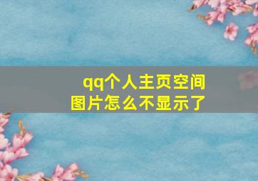 qq个人主页空间图片怎么不显示了