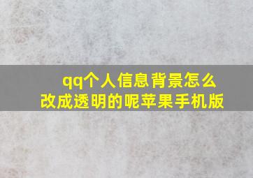 qq个人信息背景怎么改成透明的呢苹果手机版