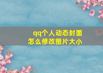 qq个人动态封面怎么修改图片大小