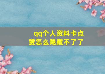 qq个人资料卡点赞怎么隐藏不了了