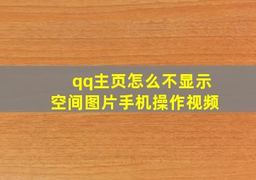 qq主页怎么不显示空间图片手机操作视频