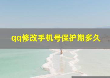 qq修改手机号保护期多久