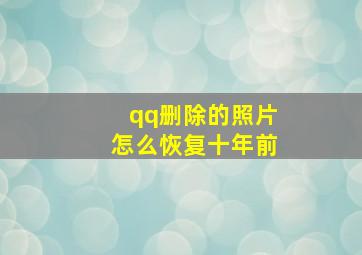 qq删除的照片怎么恢复十年前