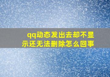 qq动态发出去却不显示还无法删除怎么回事