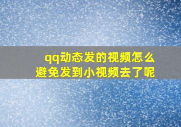 qq动态发的视频怎么避免发到小视频去了呢