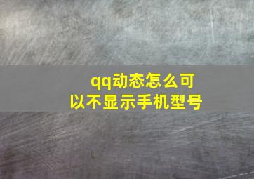 qq动态怎么可以不显示手机型号