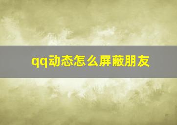 qq动态怎么屏蔽朋友