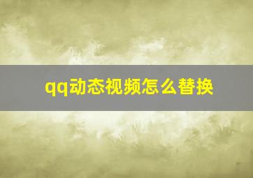 qq动态视频怎么替换