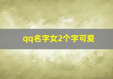 qq名字女2个字可爱