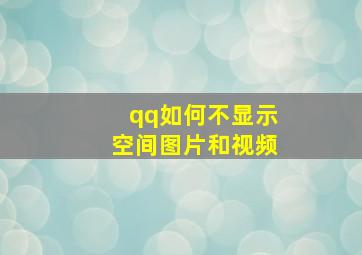 qq如何不显示空间图片和视频