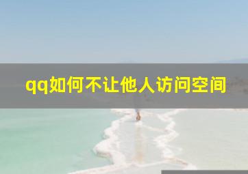 qq如何不让他人访问空间