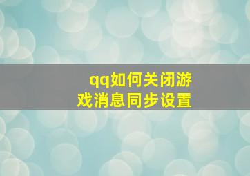 qq如何关闭游戏消息同步设置