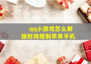 qq小游戏怎么解除时间限制苹果手机