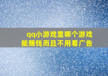 qq小游戏里哪个游戏能赚钱而且不用看广告