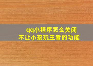 qq小程序怎么关闭不让小孩玩王者的功能