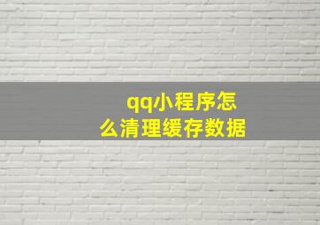 qq小程序怎么清理缓存数据