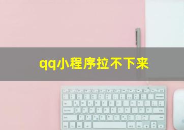 qq小程序拉不下来