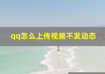 qq怎么上传视频不发动态