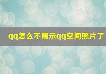 qq怎么不展示qq空间照片了