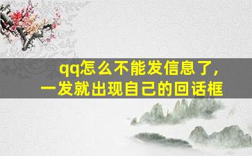 qq怎么不能发信息了,一发就出现自己的回话框