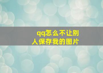 qq怎么不让别人保存我的图片