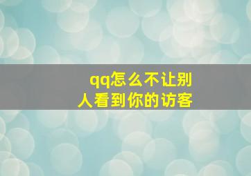 qq怎么不让别人看到你的访客