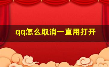 qq怎么取消一直用打开