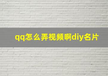 qq怎么弄视频啊diy名片