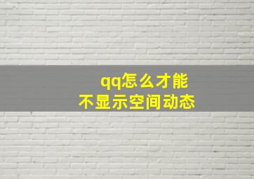 qq怎么才能不显示空间动态