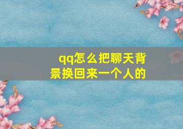 qq怎么把聊天背景换回来一个人的