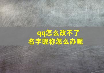 qq怎么改不了名字昵称怎么办呢