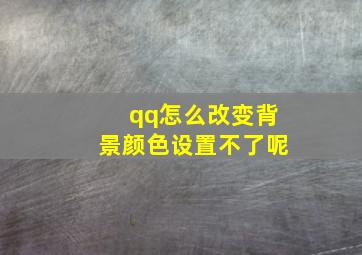 qq怎么改变背景颜色设置不了呢