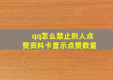 qq怎么禁止别人点赞资料卡显示点赞数量