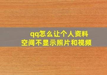 qq怎么让个人资料空间不显示照片和视频