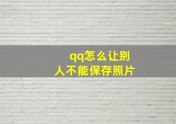 qq怎么让别人不能保存照片