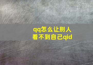 qq怎么让别人看不到自己qid