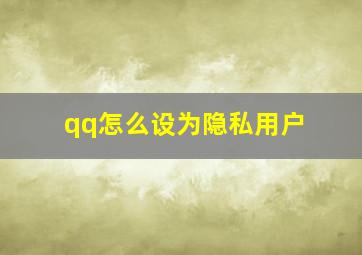 qq怎么设为隐私用户