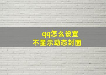 qq怎么设置不显示动态封面