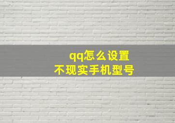 qq怎么设置不现实手机型号