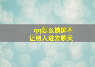 qq怎么锁屏不让别人进去聊天