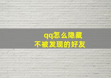 qq怎么隐藏不被发现的好友