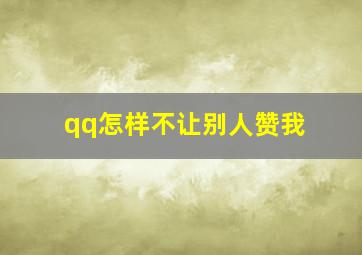 qq怎样不让别人赞我