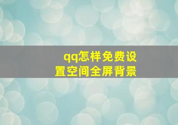 qq怎样免费设置空间全屏背景