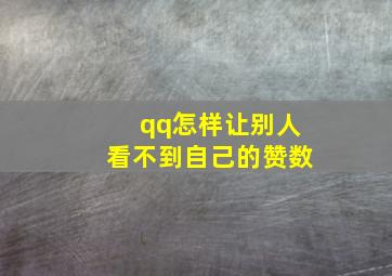 qq怎样让别人看不到自己的赞数