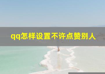 qq怎样设置不许点赞别人