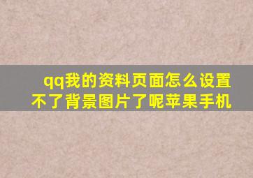 qq我的资料页面怎么设置不了背景图片了呢苹果手机