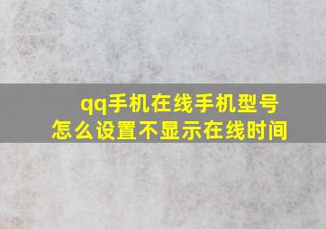 qq手机在线手机型号怎么设置不显示在线时间