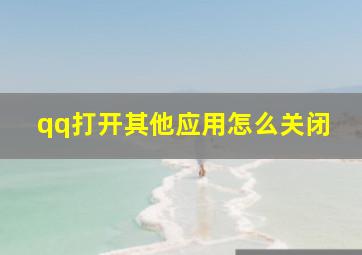 qq打开其他应用怎么关闭