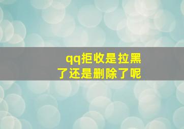 qq拒收是拉黑了还是删除了呢