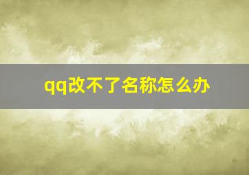 qq改不了名称怎么办